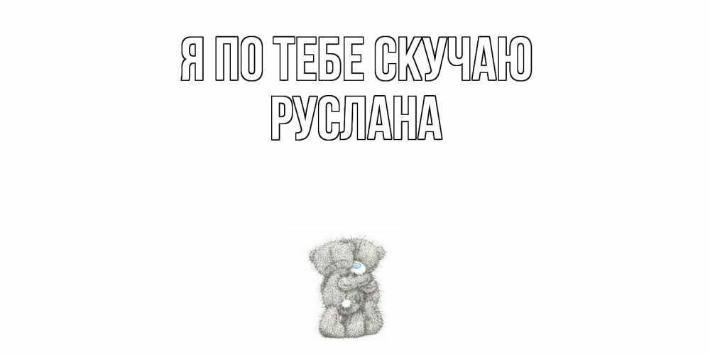 Открытка на каждый день с именем, Руслана Я по тебе скучаю мишки Прикольная открытка с пожеланием онлайн скачать бесплатно 