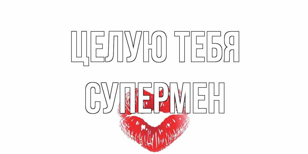 Открытка на каждый день с именем, Супермен Целую тебя поцелуй Прикольная открытка с пожеланием онлайн скачать бесплатно 