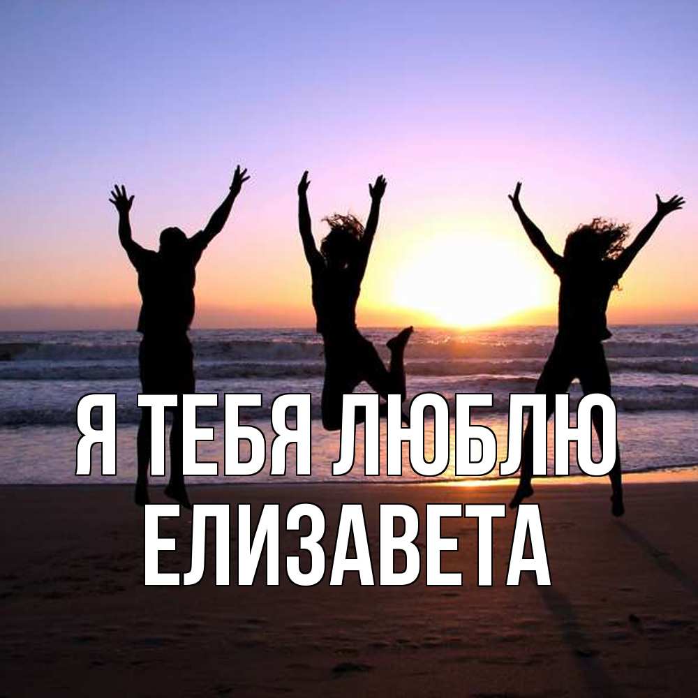 Открытка на каждый день с именем, Елизавета Я тебя люблю позитив Прикольная открытка с пожеланием онлайн скачать бесплатно 