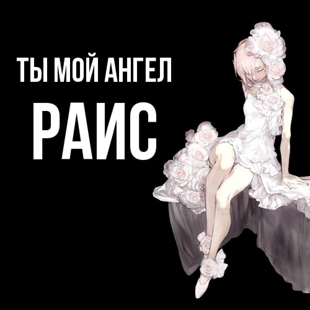 Открытка на каждый день с именем, Раис Ты мой ангел девушка в стиле аниме как ангел Прикольная открытка с пожеланием онлайн скачать бесплатно 