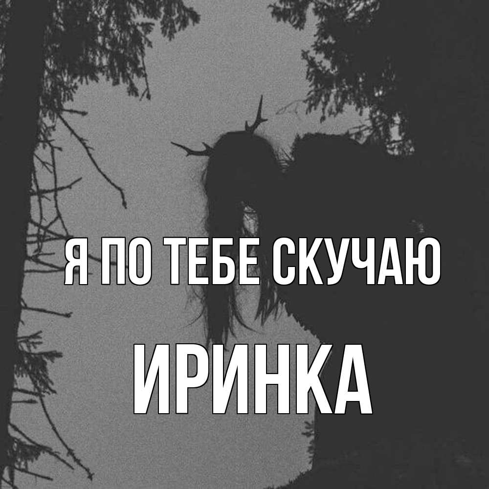 Открытка на каждый день с именем, Иринка Я по тебе скучаю пугаю Прикольная открытка с пожеланием онлайн скачать бесплатно 