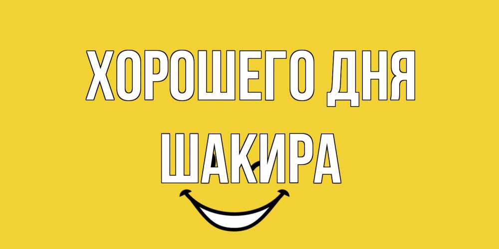 Открытка на каждый день с именем, Шакира Хорошего дня позитивного дня Прикольная открытка с пожеланием онлайн скачать бесплатно 