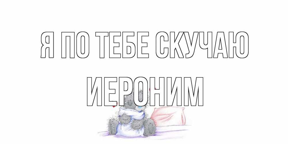Открытка на каждый день с именем, Иероним Я по тебе скучаю мишка Прикольная открытка с пожеланием онлайн скачать бесплатно 