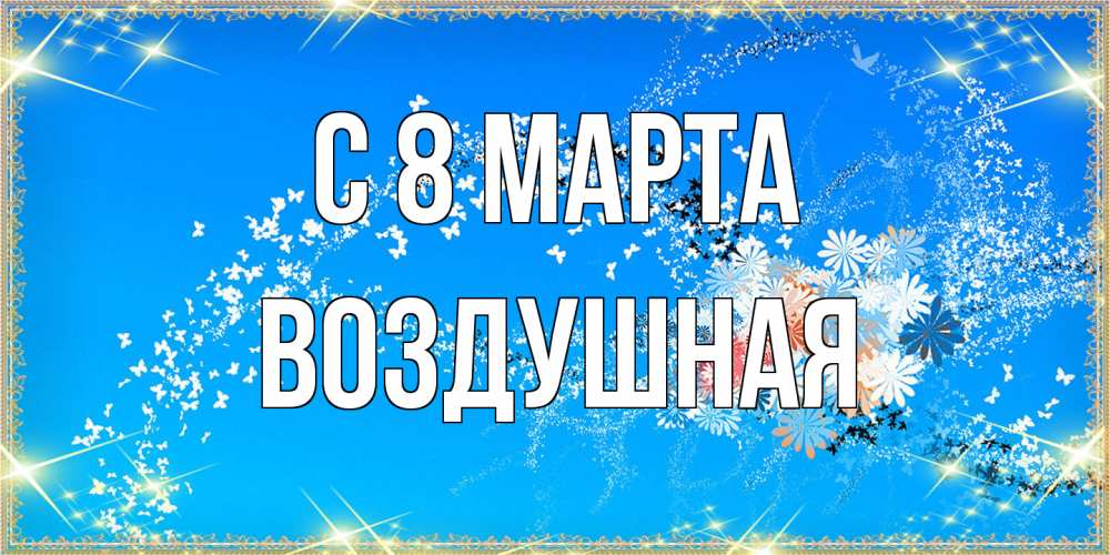 Открытка на каждый день с именем, воздушная C 8 МАРТА открытка с подписью к международному женскому дню Прикольная открытка с пожеланием онлайн скачать бесплатно 