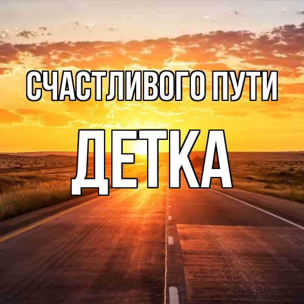 Открытка на каждый день с именем, Детка Счастливого пути солнечный свет, закат Прикольная открытка с пожеланием онлайн скачать бесплатно 