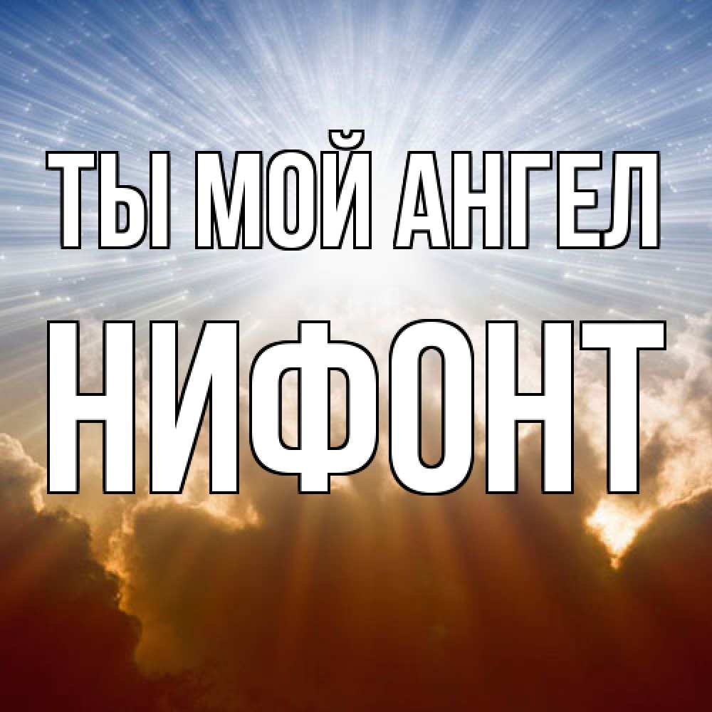 Открытка на каждый день с именем, Нифонт Ты мой ангел ангельский свет на небе Прикольная открытка с пожеланием онлайн скачать бесплатно 