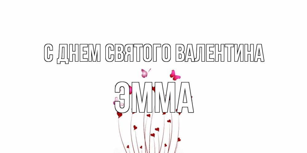Открытка на каждый день с именем, Эмма С днем Святого Валентина валентинку подписать онлайн на день всех влюбленных Прикольная открытка с пожеланием онлайн скачать бесплатно 