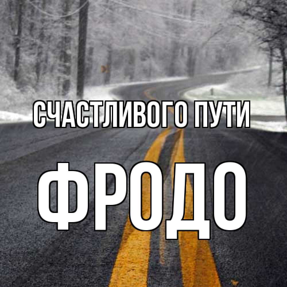 Открытка на каждый день с именем, Фродо Счастливого пути хорошего вам путешествия Прикольная открытка с пожеланием онлайн скачать бесплатно 