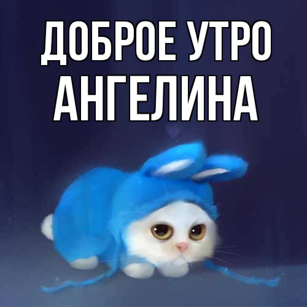 Открытка на каждый день с именем, Ангелина Доброе утро открытки красивые скачать бесплатно Прикольная открытка с пожеланием онлайн скачать бесплатно 