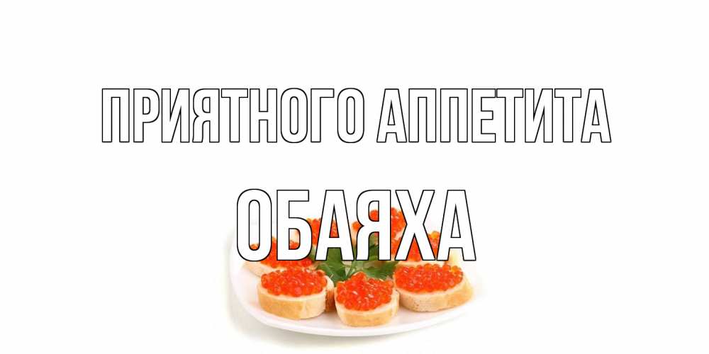 Открытка на каждый день с именем, Обаяха Приятного аппетита бутерброд,красная икра Прикольная открытка с пожеланием онлайн скачать бесплатно 