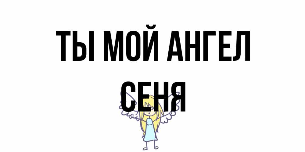 Открытка на каждый день с именем, Сеня Ты мой ангел ангел Прикольная открытка с пожеланием онлайн скачать бесплатно 