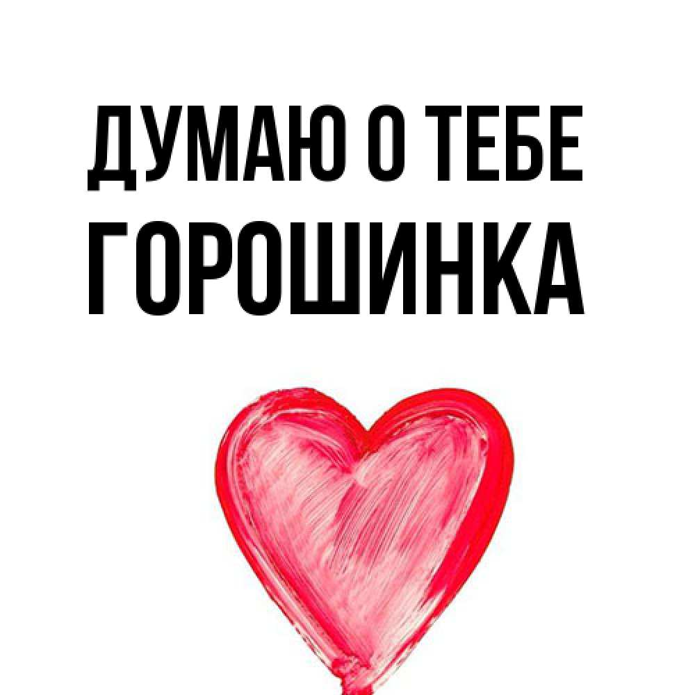 Открытка на каждый день с именем, горошинка Думаю о тебе для влюбленных Прикольная открытка с пожеланием онлайн скачать бесплатно 