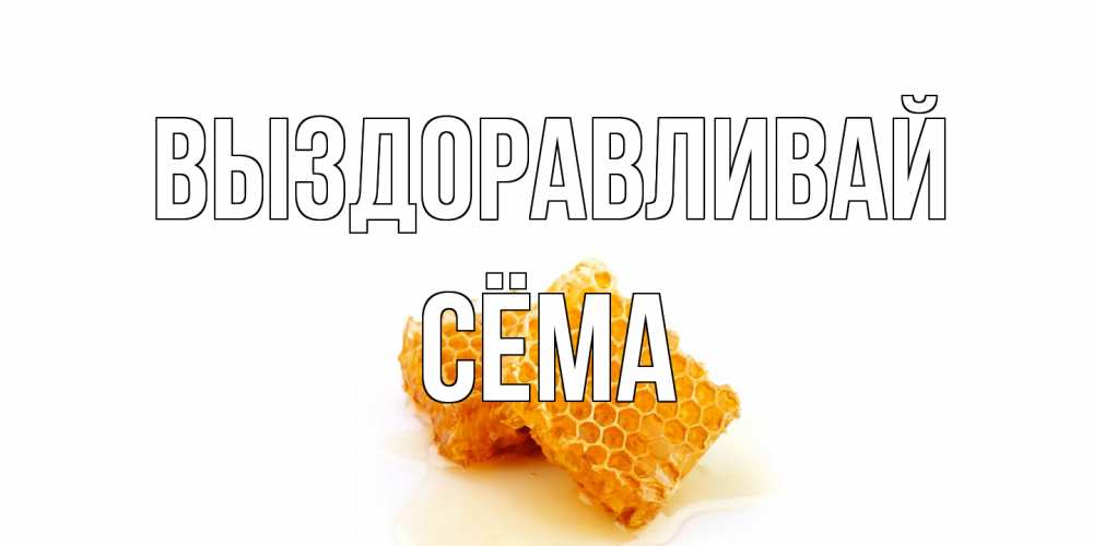 Открытка на каждый день с именем, Сёма Выздоравливай скорейшего выздоровления для знакомых Прикольная открытка с пожеланием онлайн скачать бесплатно 