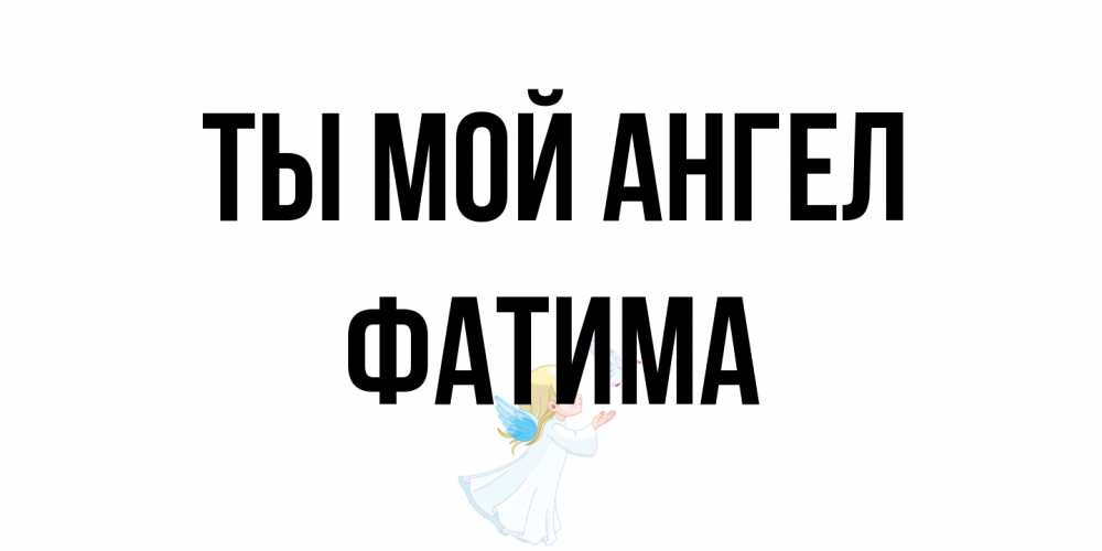 Открытка на каждый день с именем, Фатима Ты мой ангел ангел, голубь Прикольная открытка с пожеланием онлайн скачать бесплатно 