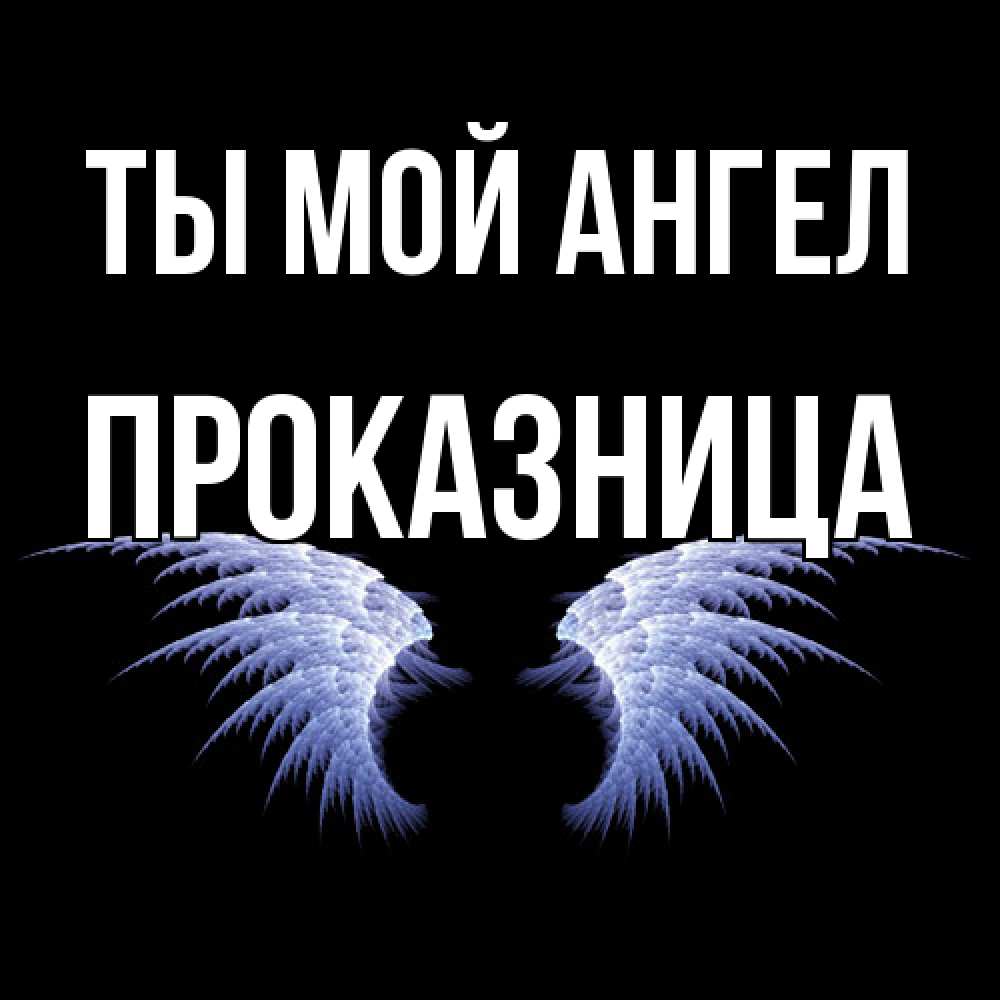 Открытка на каждый день с именем, Проказница Ты мой ангел ангельские крылья на черном фоне Прикольная открытка с пожеланием онлайн скачать бесплатно 