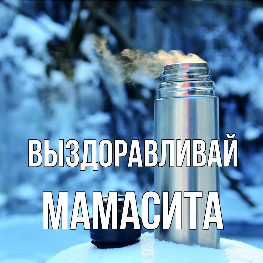 Открытка на каждый день с именем, Мамасита Выздоравливай лечитесь не болейте Прикольная открытка с пожеланием онлайн скачать бесплатно 