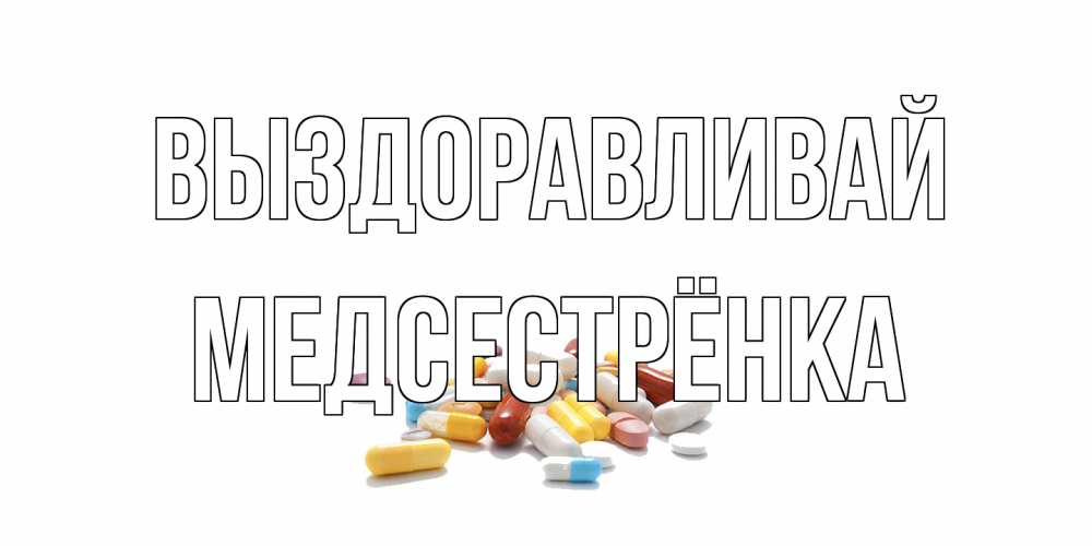 Открытка на каждый день с именем, Медсестрёнка Выздоравливай пожелания скорейшего выздоровления с именами Прикольная открытка с пожеланием онлайн скачать бесплатно 