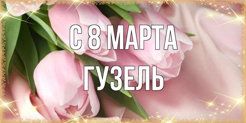 Картинка C 8 МАРТА, Гузель