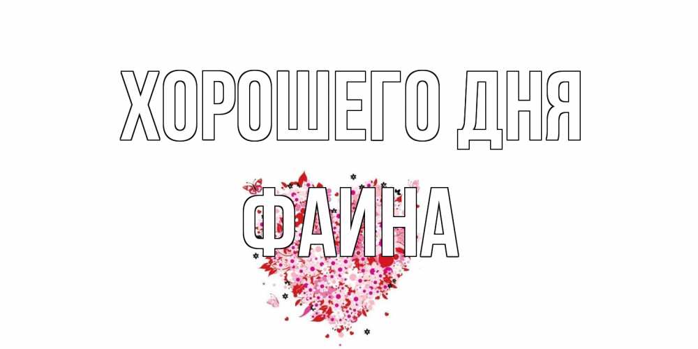 Открытка на каждый день с именем, Фаина Хорошего дня открытка на каждый день для любимой Прикольная открытка с пожеланием онлайн скачать бесплатно 