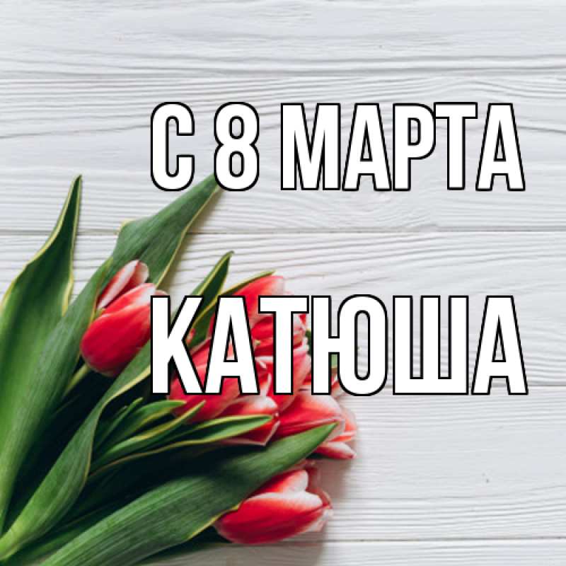 Картинка C 8 МАРТА, Катюша