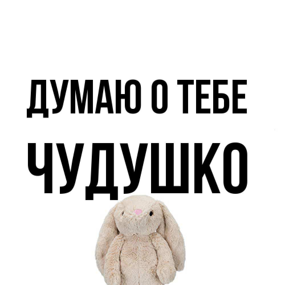 Открытка на каждый день с именем, Чудушко Думаю о тебе открытки с текстами и подписями Прикольная открытка с пожеланием онлайн скачать бесплатно 