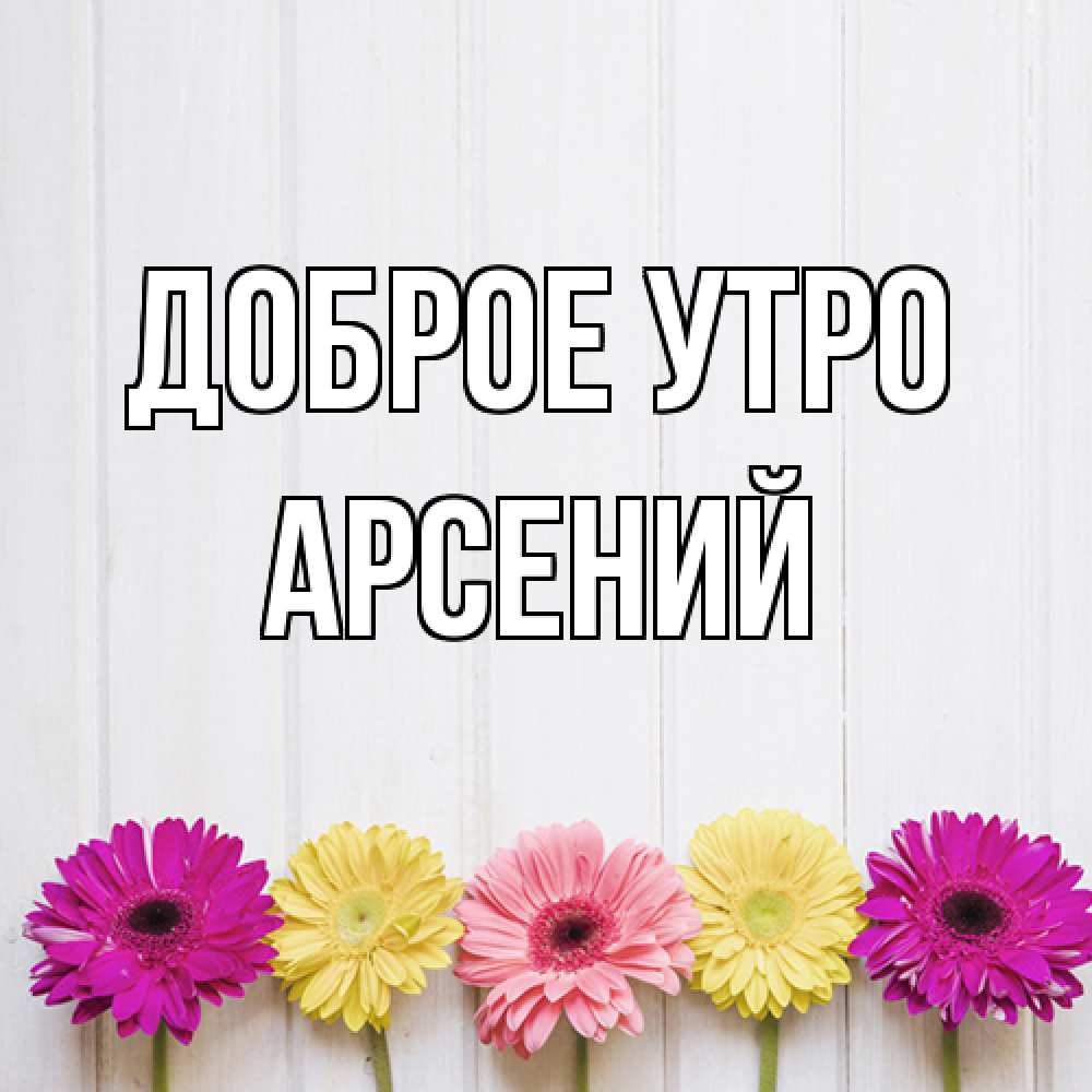 Открытка на каждый день с именем, Арсений Доброе утро красный желтый и розовый цветок Прикольная открытка с пожеланием онлайн скачать бесплатно 