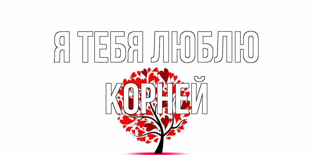 Открытка на каждый день с именем, Корней Я тебя люблю дерево, листья Прикольная открытка с пожеланием онлайн скачать бесплатно 