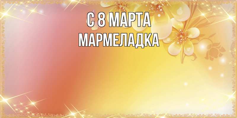 Картинка C 8 МАРТА, мармеладка