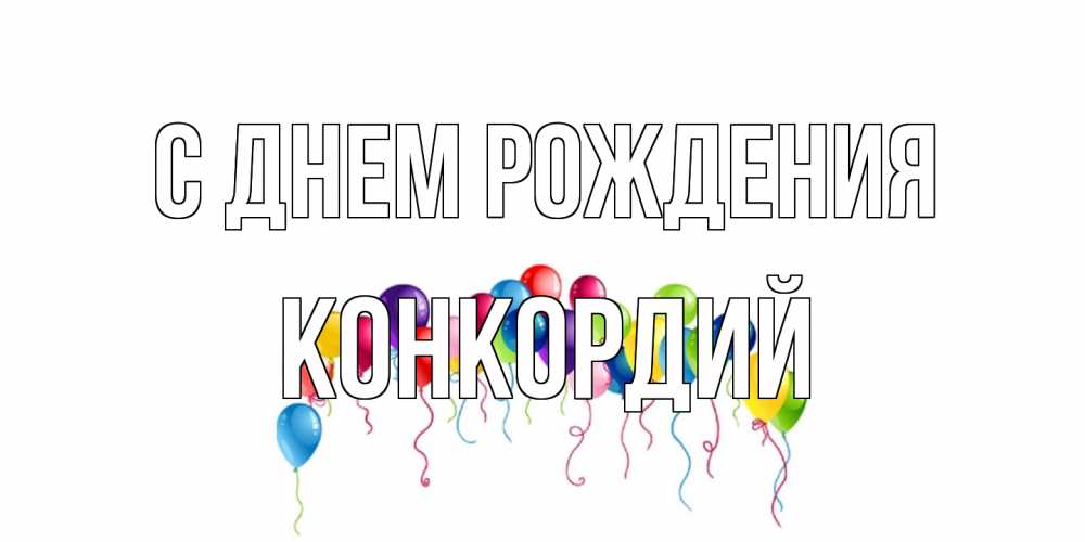 Открытка на каждый день с именем, Конкордий С днем рождения Воздушные шары, ленты Прикольная открытка с пожеланием онлайн скачать бесплатно 