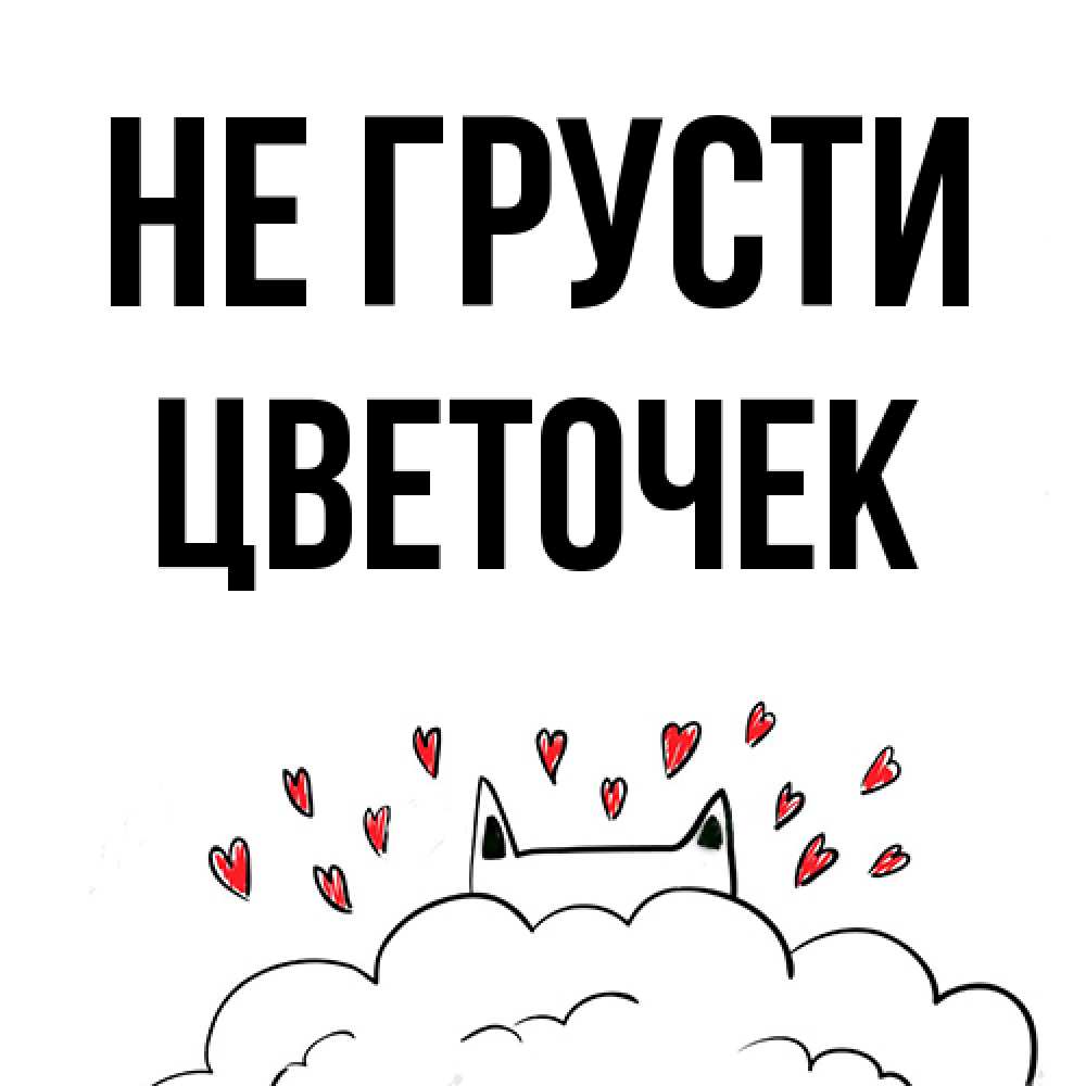 Открытка на каждый день с именем, Цветочек Не грусти облако и ушки котика с сердечками Прикольная открытка с пожеланием онлайн скачать бесплатно 