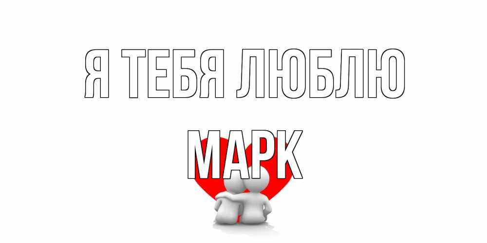 Открытка на каждый день с именем, Марк Я тебя люблю обнимаю Прикольная открытка с пожеланием онлайн скачать бесплатно 