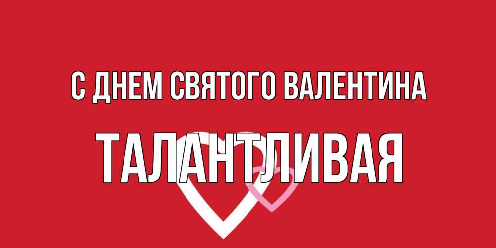 Открытка на каждый день с именем, Талантливая С днем Святого Валентина Красненькая валентинка для влюбленных Прикольная открытка с пожеланием онлайн скачать бесплатно 