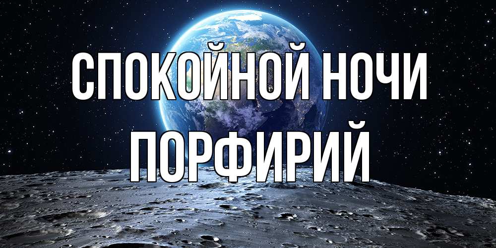 Открытка на каждый день с именем, Порфирий Спокойной ночи красивая космическая открытка Прикольная открытка с пожеланием онлайн скачать бесплатно 