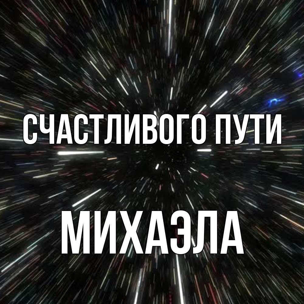 Открытка на каждый день с именем, Михаэла Счастливого пути туннель Прикольная открытка с пожеланием онлайн скачать бесплатно 
