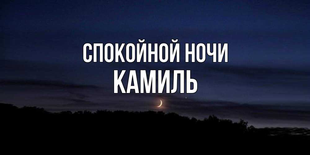 Открытка на каждый день с именем, Камиль Спокойной ночи месяц Прикольная открытка с пожеланием онлайн скачать бесплатно 