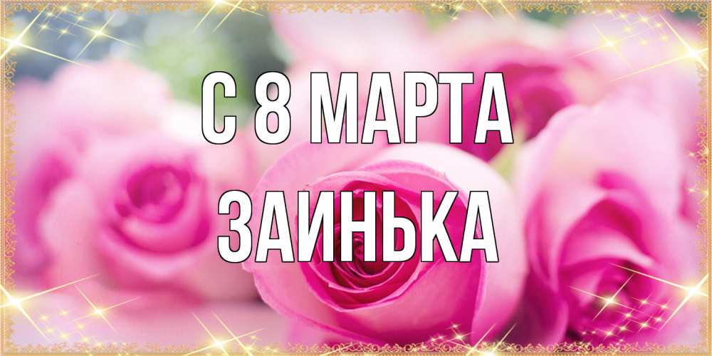 Открытка на каждый день с именем, Заинька C 8 МАРТА блестящая открытка для женщины на международный женский день Прикольная открытка с пожеланием онлайн скачать бесплатно 
