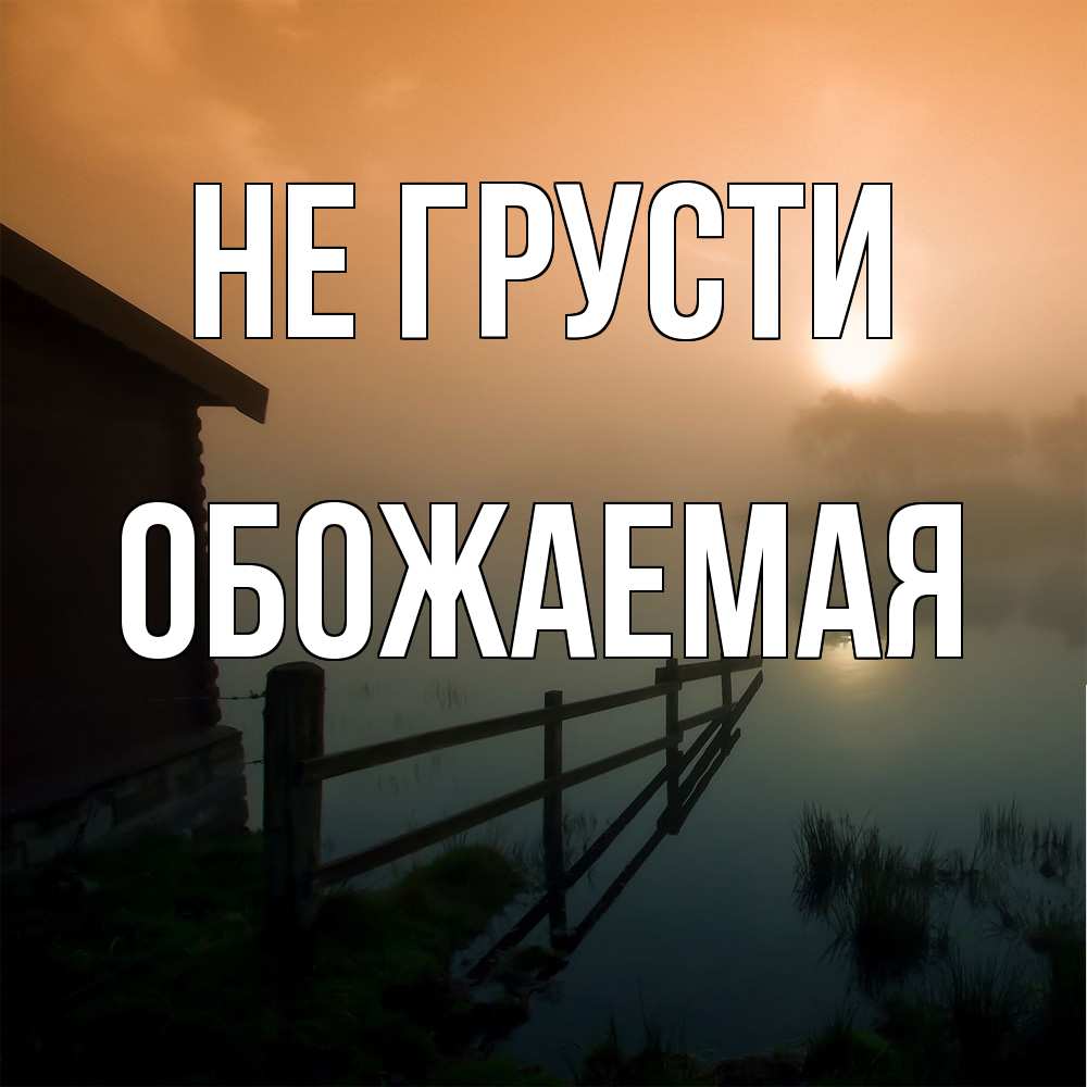 Открытка на каждый день с именем, обожаемая Не грусти дом у озера Прикольная открытка с пожеланием онлайн скачать бесплатно 