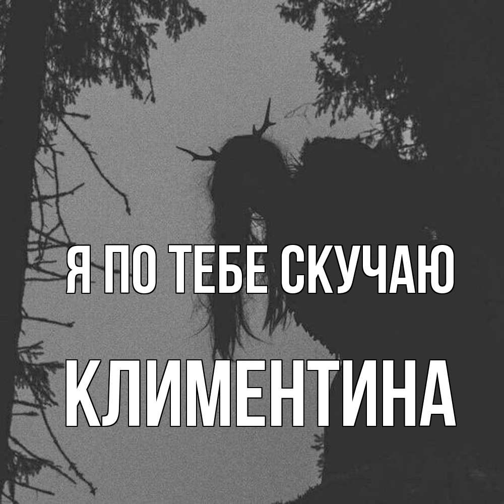 Открытка на каждый день с именем, Климентина Я по тебе скучаю пугаю Прикольная открытка с пожеланием онлайн скачать бесплатно 