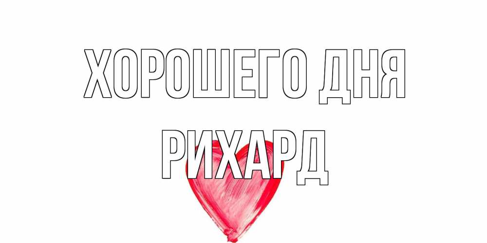 Открытка на каждый день с именем, Рихард Хорошего дня прекрасного дня любимой Прикольная открытка с пожеланием онлайн скачать бесплатно 