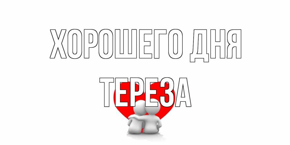 Открытка на каждый день с именем, Тереза Хорошего дня Сердце Прикольная открытка с пожеланием онлайн скачать бесплатно 