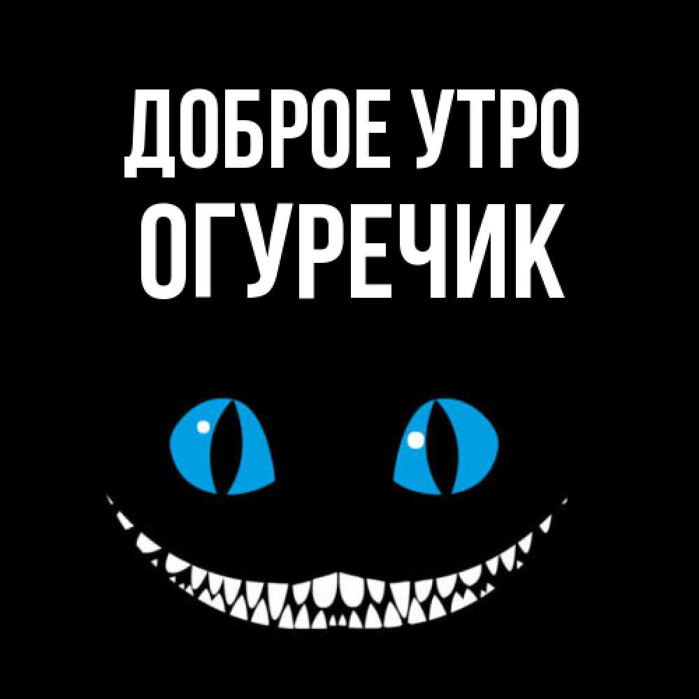 Открытка на каждый день с именем, Огуречик Доброе утро голубые глаза и зубки Прикольная открытка с пожеланием онлайн скачать бесплатно 