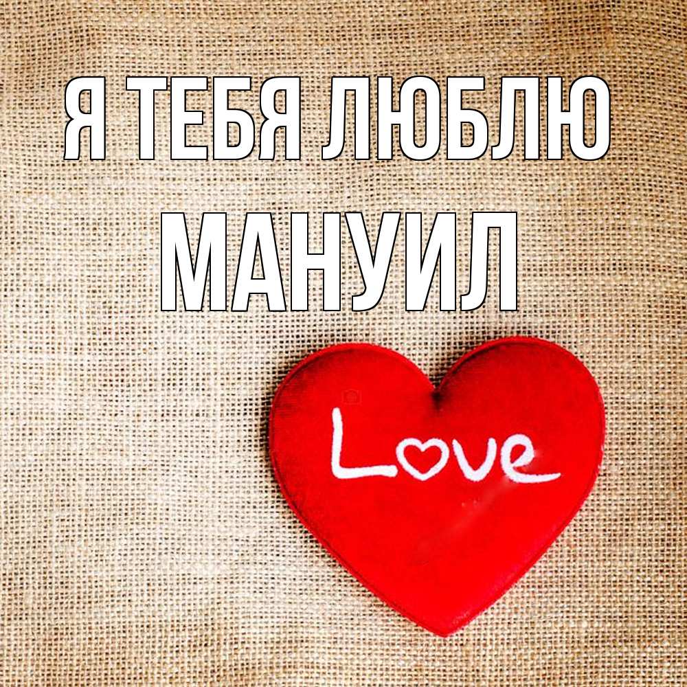Открытка на каждый день с именем, Мануил Я тебя люблю лове Прикольная открытка с пожеланием онлайн скачать бесплатно 