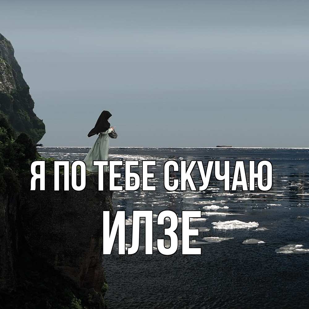 Открытка на каждый день с именем, Илзе Я по тебе скучаю жду тебя или в монастырь Прикольная открытка с пожеланием онлайн скачать бесплатно 