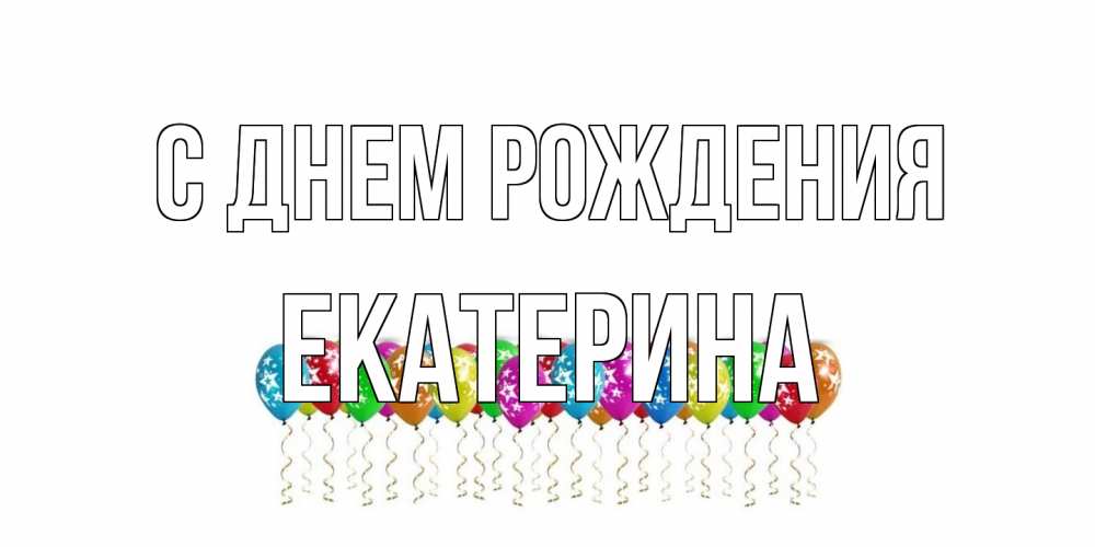 Открытка на каждый день с именем, Екатерина С днем рождения Воздушные шары, звезды Прикольная открытка с пожеланием онлайн скачать бесплатно 