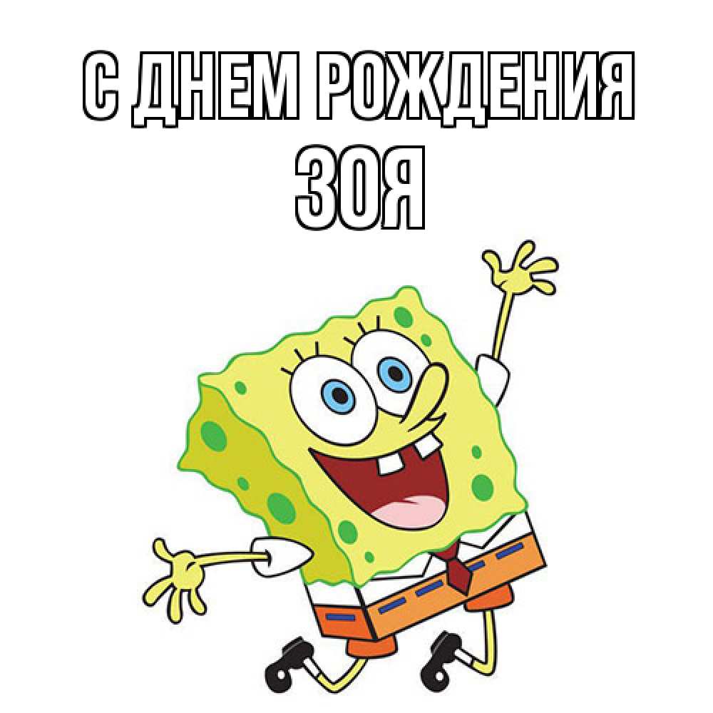 Открытка на каждый день с именем, Зоя С днем рождения губка боб Прикольная открытка с пожеланием онлайн скачать бесплатно 