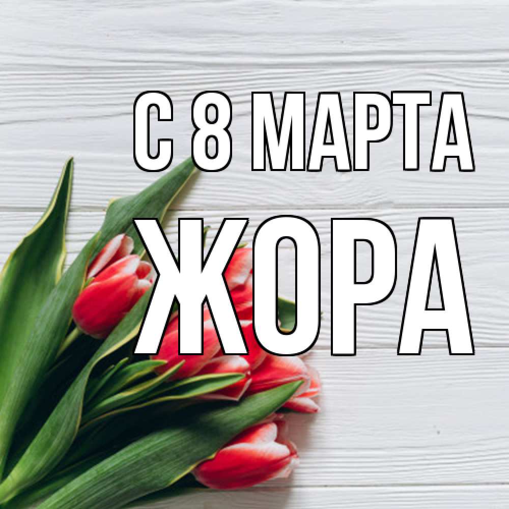 Открытка на каждый день с именем, Жора C 8 МАРТА весна 2 Прикольная открытка с пожеланием онлайн скачать бесплатно 