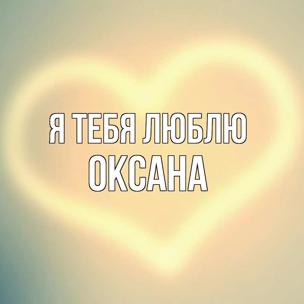 Открытка на каждый день с именем, Оксана Я тебя люблю сердце Прикольная открытка с пожеланием онлайн скачать бесплатно 