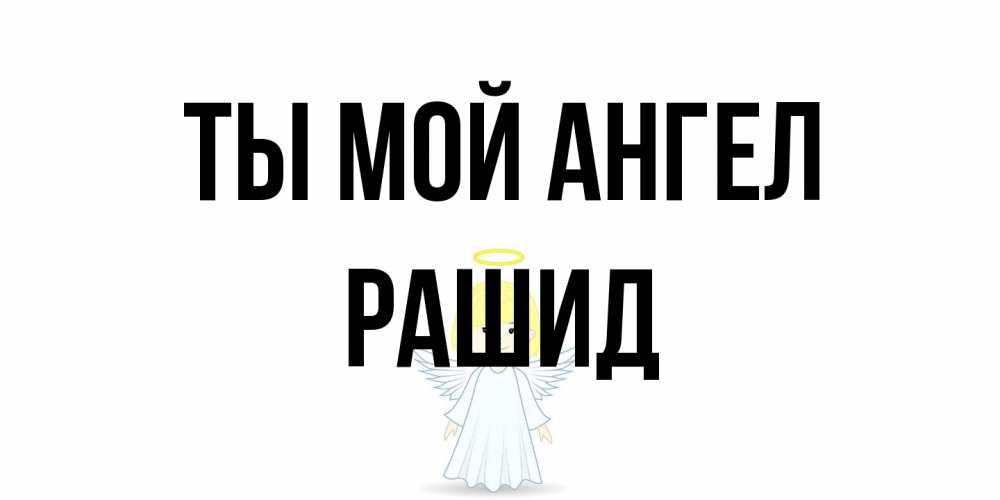 Открытка на каждый день с именем, Рашид Ты мой ангел ангел Прикольная открытка с пожеланием онлайн скачать бесплатно 