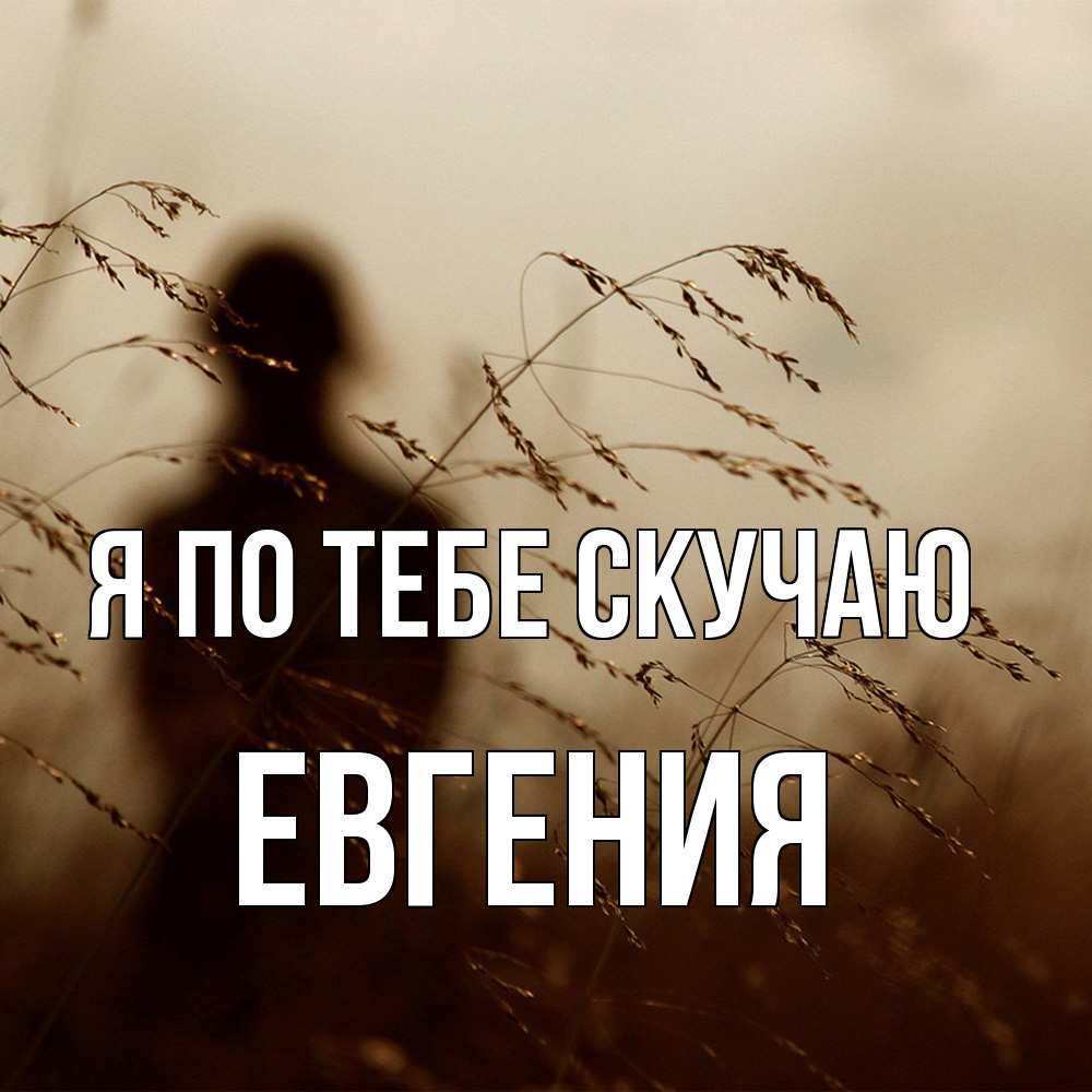 Открытка на каждый день с именем, Евгения Я по тебе скучаю силуэт девушки Прикольная открытка с пожеланием онлайн скачать бесплатно 