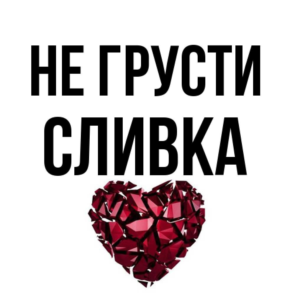 Открытка на каждый день с именем, Сливка Не грусти рубиновое сердечко Прикольная открытка с пожеланием онлайн скачать бесплатно 
